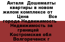 Анталя, Дошемалты квартиры в новом жилом комплексе от 39000 $. › Цена ­ 39 000 - Все города Недвижимость » Недвижимость за границей   . Костромская обл.,Волгореченск г.